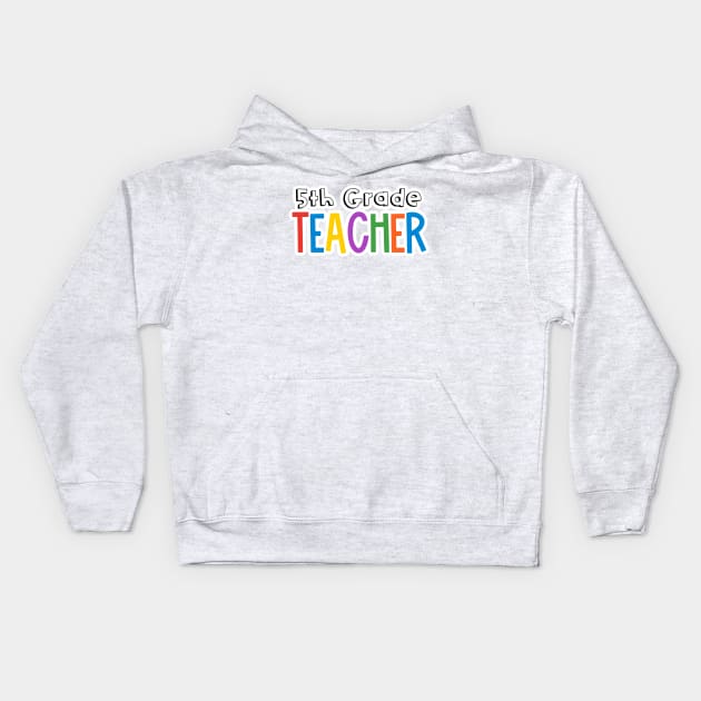 Rainbow 5th Grade Teacher Kids Hoodie by broadwaygurl18